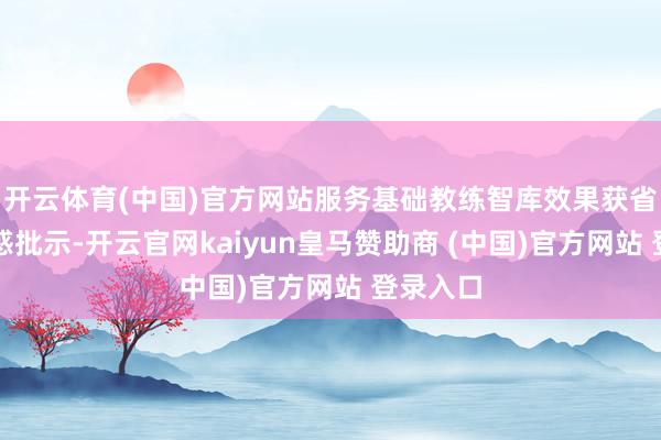 開云體育(中國(guó))官方網(wǎng)站服務(wù)基礎(chǔ)教練智庫效果獲省主要誘惑批示-開云官網(wǎng)kaiyun皇馬贊助商 (中國(guó))官方網(wǎng)站 登錄入口