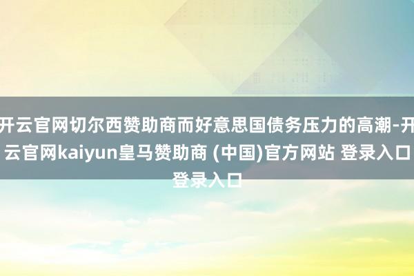 開(kāi)云官網(wǎng)切爾西贊助商而好意思國(guó)債務(wù)壓力的高潮-開(kāi)云官網(wǎng)kaiyun皇馬贊助商 (中國(guó))官方網(wǎng)站 登錄入口