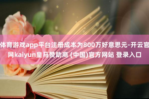 體育游戲app平臺注冊成本為800萬好意思元-開云官網(wǎng)kaiyun皇馬贊助商 (中國)官方網(wǎng)站 登錄入口