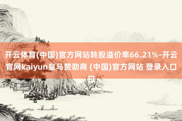 開云體育(中國)官方網(wǎng)站轉股溢價率66.21%-開云官網(wǎng)kaiyun皇馬贊助商 (中國)官方網(wǎng)站 登錄入口